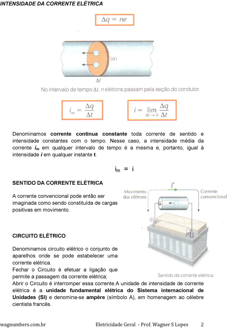 SENTIDO DA CORRENTE ELÉTRICA A corrente convencional pode então ser imaginada como sendo constituída de cargas positivas em movimento.