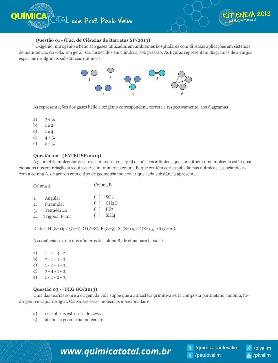 As representações dos gases hélio e oxigênio correspondem, correta e respectivamente, aos diagramas a) 3 e 6. b) 1 e 2. c) 1 e 4. d) 4 e 5. e) 2 e 5.