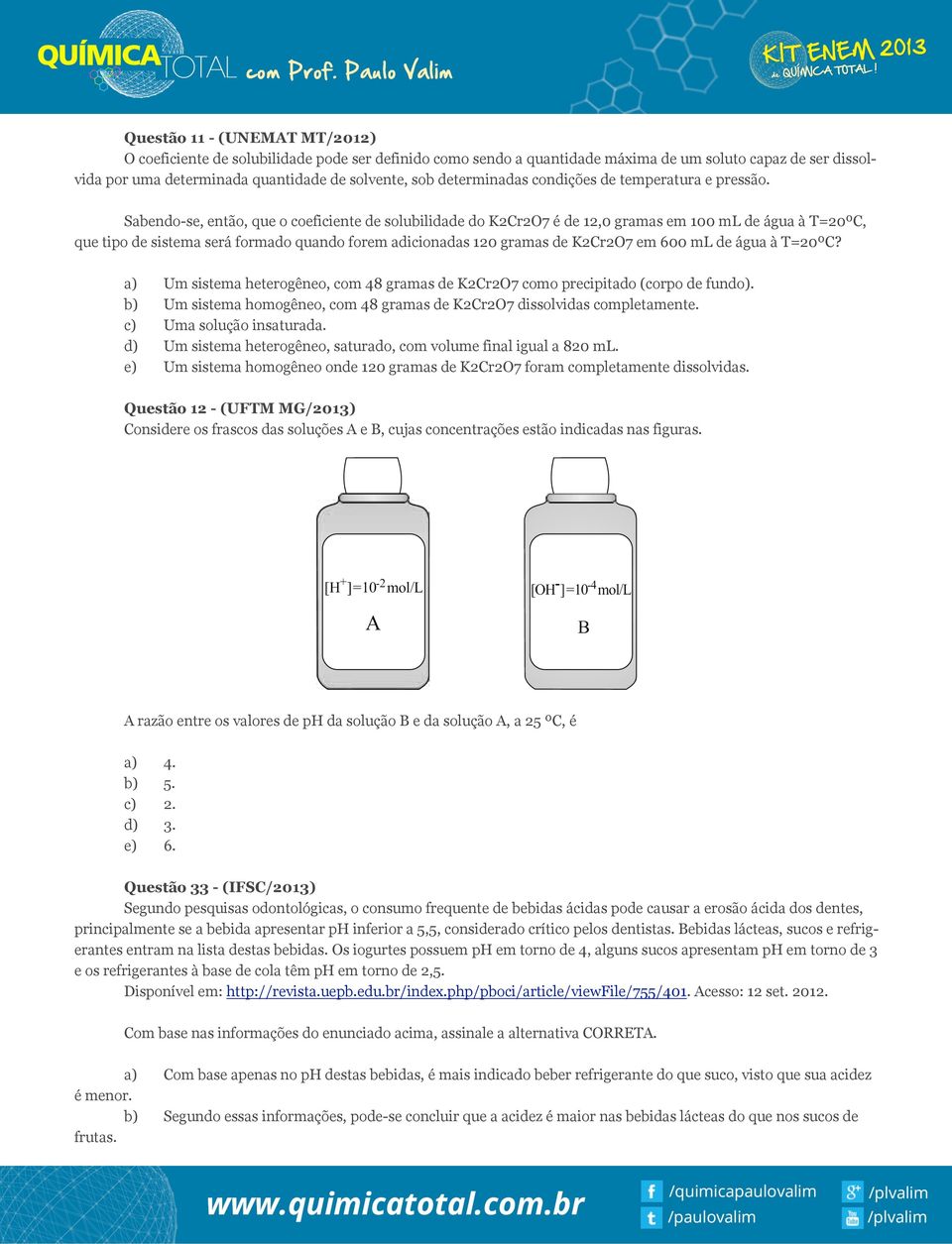 Sabendo-se, então, que o coeficiente de solubilidade do K2Cr27 é de 12,0 gramas em 100 ml de água à T=20ºC, que tipo de sistema será formado quando forem adicionadas 120 gramas de K2Cr27 em 600 ml de