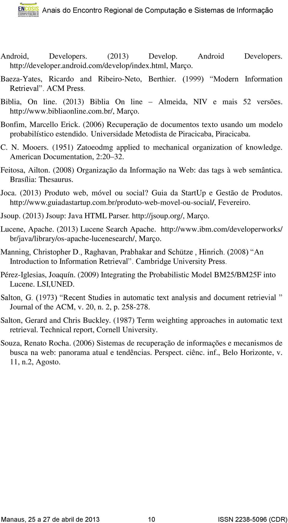 (2006) Recuperação de documentos texto usando um modelo probabilístico estendido. Universidade Metodista de Piracicaba, Piracicaba. C. N. Mooers.