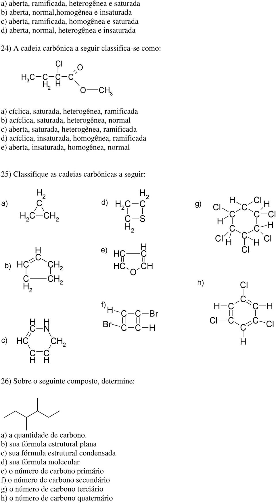 ramificada e) aberta, insaturada, homogênea, normal 25) lassifique as cadeias carbônicas a seguir: c) 2 2 2 2 2 2 2 d) e) f) Br 2 2 2 S Br g) h) l l l l l l l l l 26) Sobre o seguinte composto,