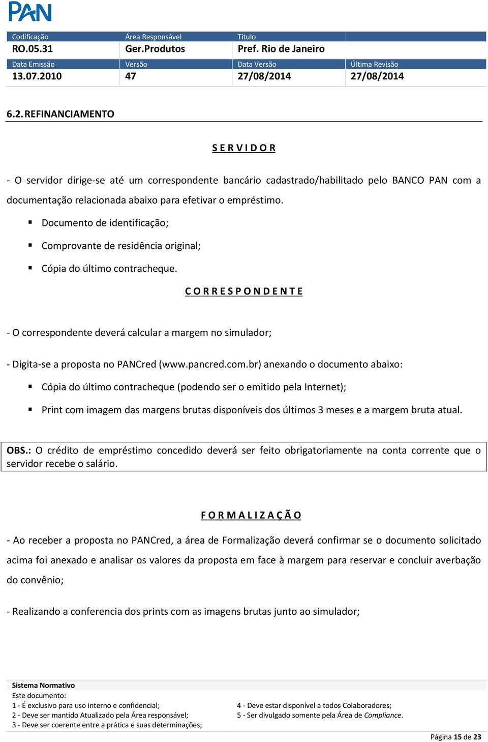 C O R R E S P O N D E N T E - O correspondente deverá calcular a margem no simulador; - Digita-se a proposta no PANCred (www.pancred.com.