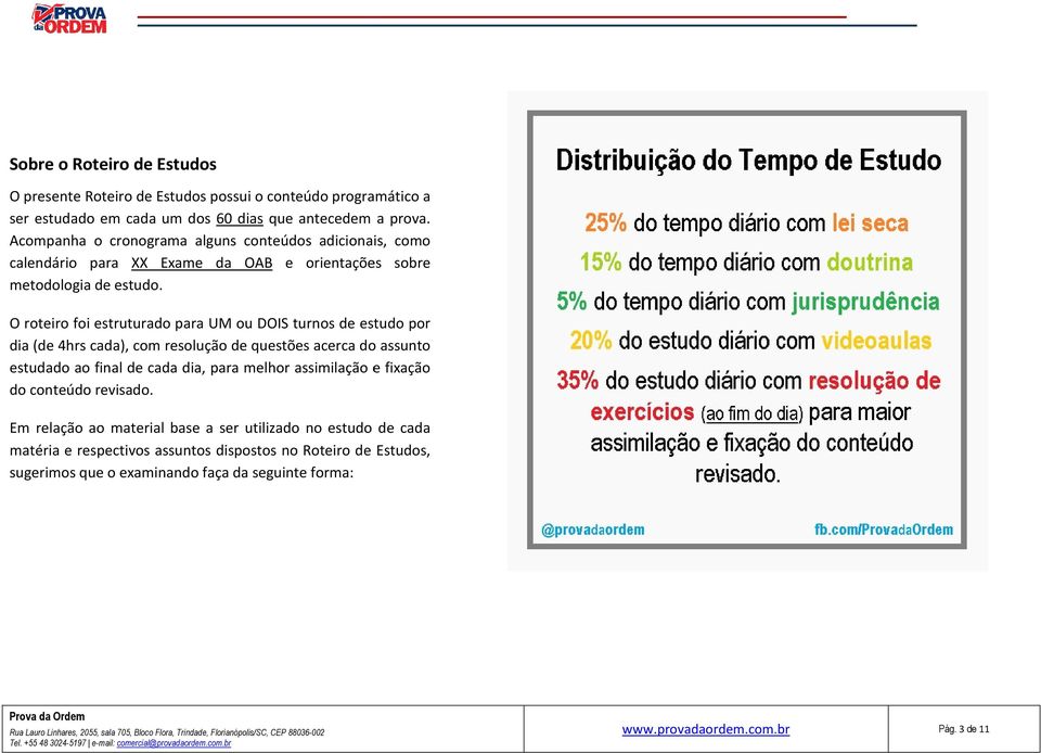 O roteiro foi estruturado para UM ou DOIS turnos de estudo por dia (de 4hrs cada), com resolução de questões acerca do assunto estudado ao final de cada dia, para melhor