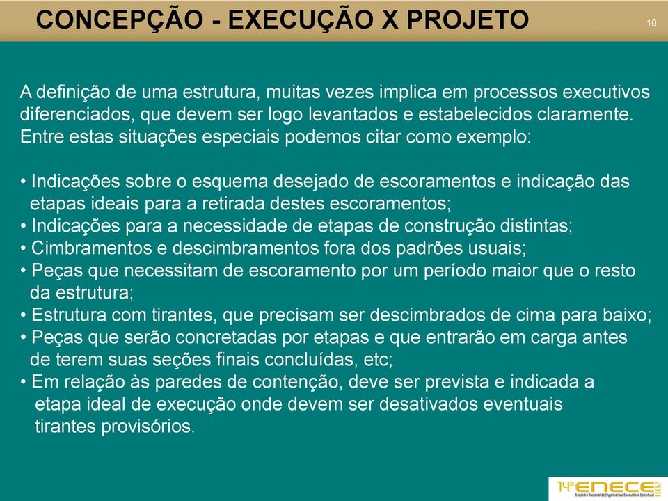 necessidade de etapas de construção distintas; Cimbramentos e descimbramentos fora dos padrões usuais; Peças que necessitam de escoramento por um período maior que o resto da estrutura; Estrutura com