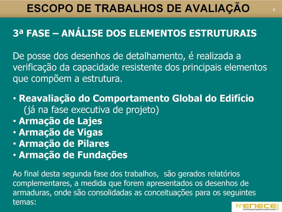 Reavaliação do Comportamento Global do Edifício (já na fase executiva de projeto) Armação de Lajes Armação de Vigas Armação de Pilares Armação