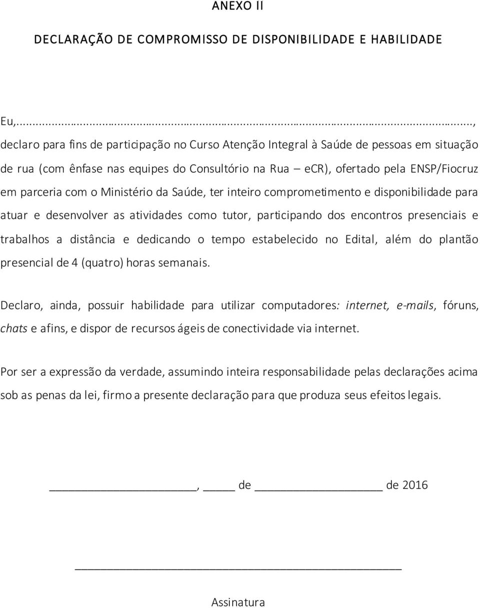 Ministério da Saúde, ter inteiro comprometimento e disponibilidade para atuar e desenvolver as atividades como tutor, participando dos encontros presenciais e trabalhos a distância e dedicando o