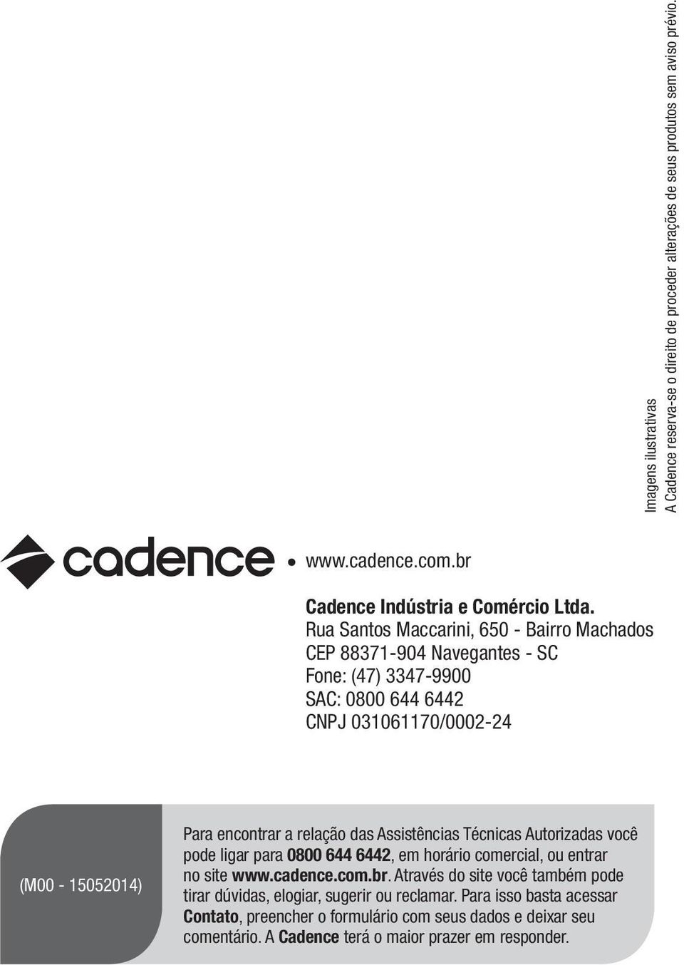 relação das Assistências Técnicas Autorizadas você pode ligar para 0800 644 6442, em horário comercial, ou entrar no site www.cadence.com.br.