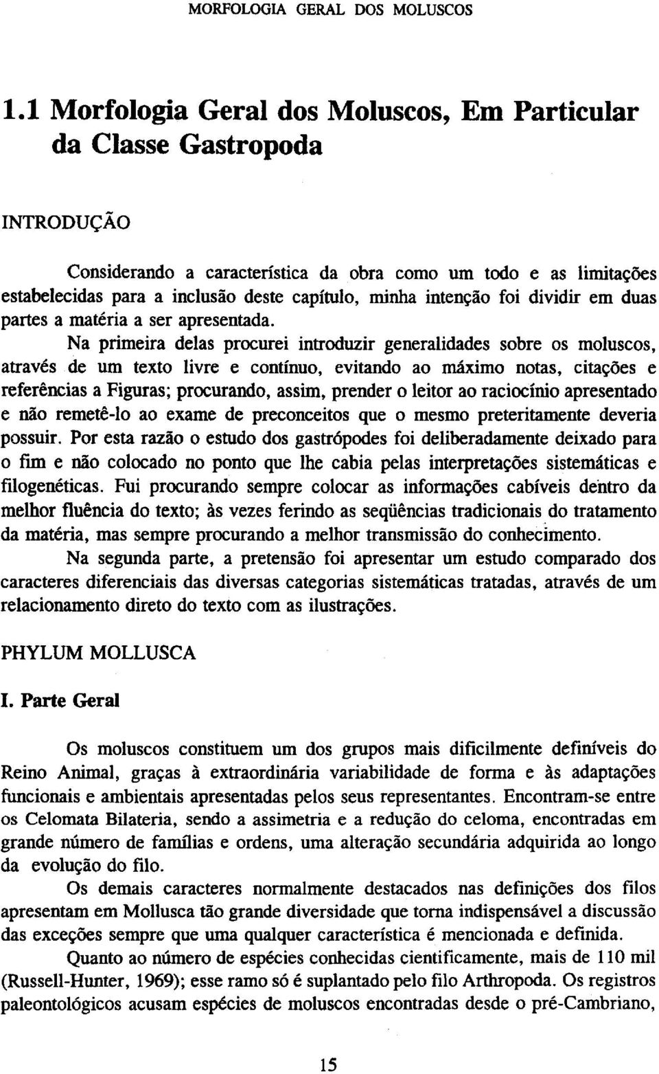 Na primeira delas procurei introduzir generalidades sobre os moluscos, através de um texto livre e contínuo, evitando ao máximo notas, citações e referências a Figuras; procurando, assim, prender o