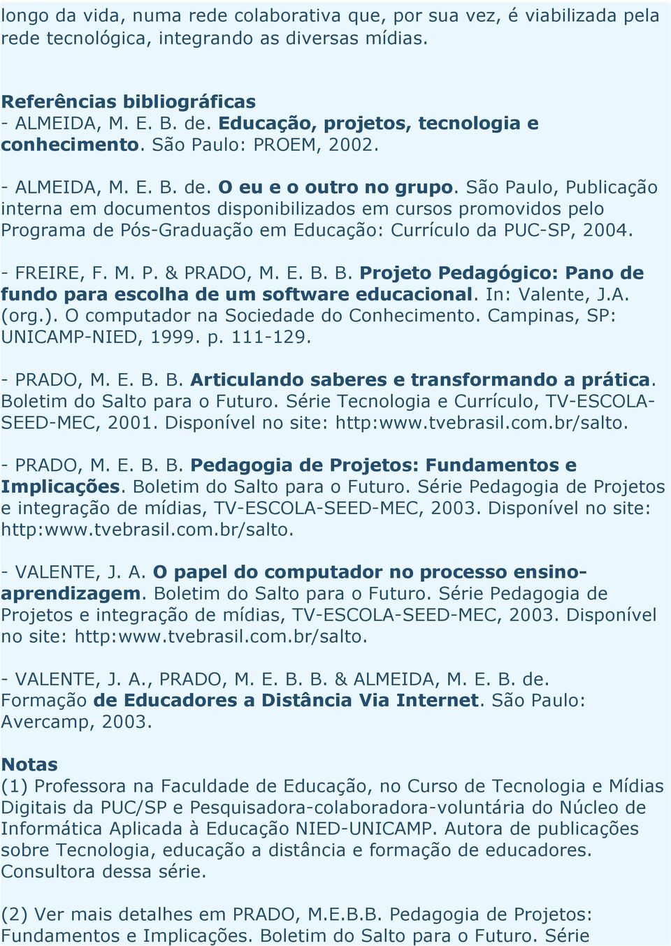 São Paulo, Publicação interna em documentos disponibilizados em cursos promovidos pelo Programa de Pós-Graduação em Educação: Currículo da PUC-SP, 2004. - FREIRE, F. M. P. & PRADO, M. E. B.