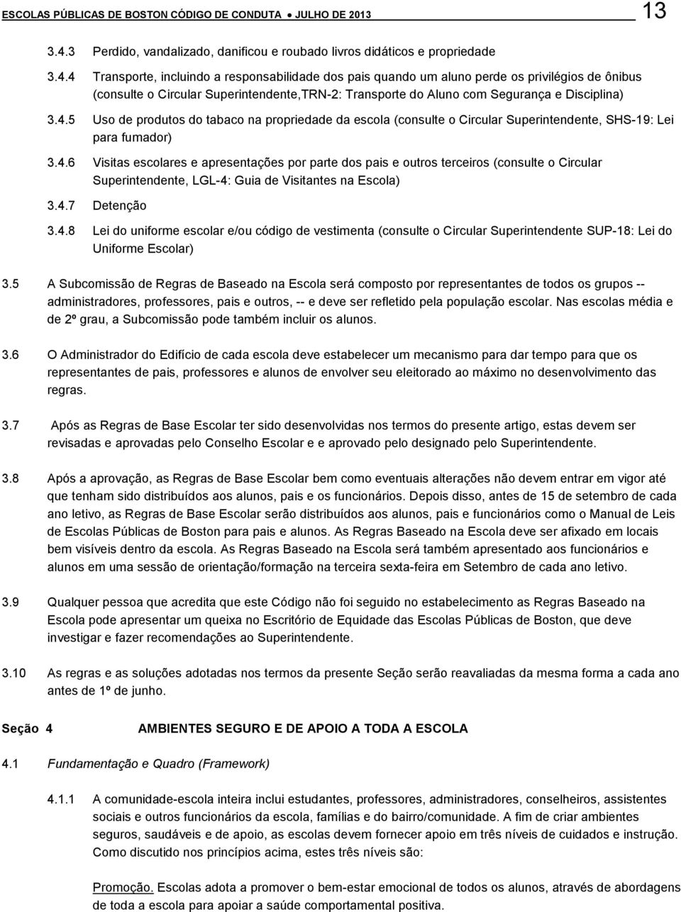 4 Transporte, incluindo a responsabilidade dos pais quando um aluno perde os privilégios de ônibus (consulte o Circular Superintendente,TRN-2: Transporte do Aluno com Segurança e Disciplina) 3.4.5 Uso de produtos do tabaco na propriedade da escola (consulte o Circular Superintendente, SHS-19: Lei para fumador) 3.