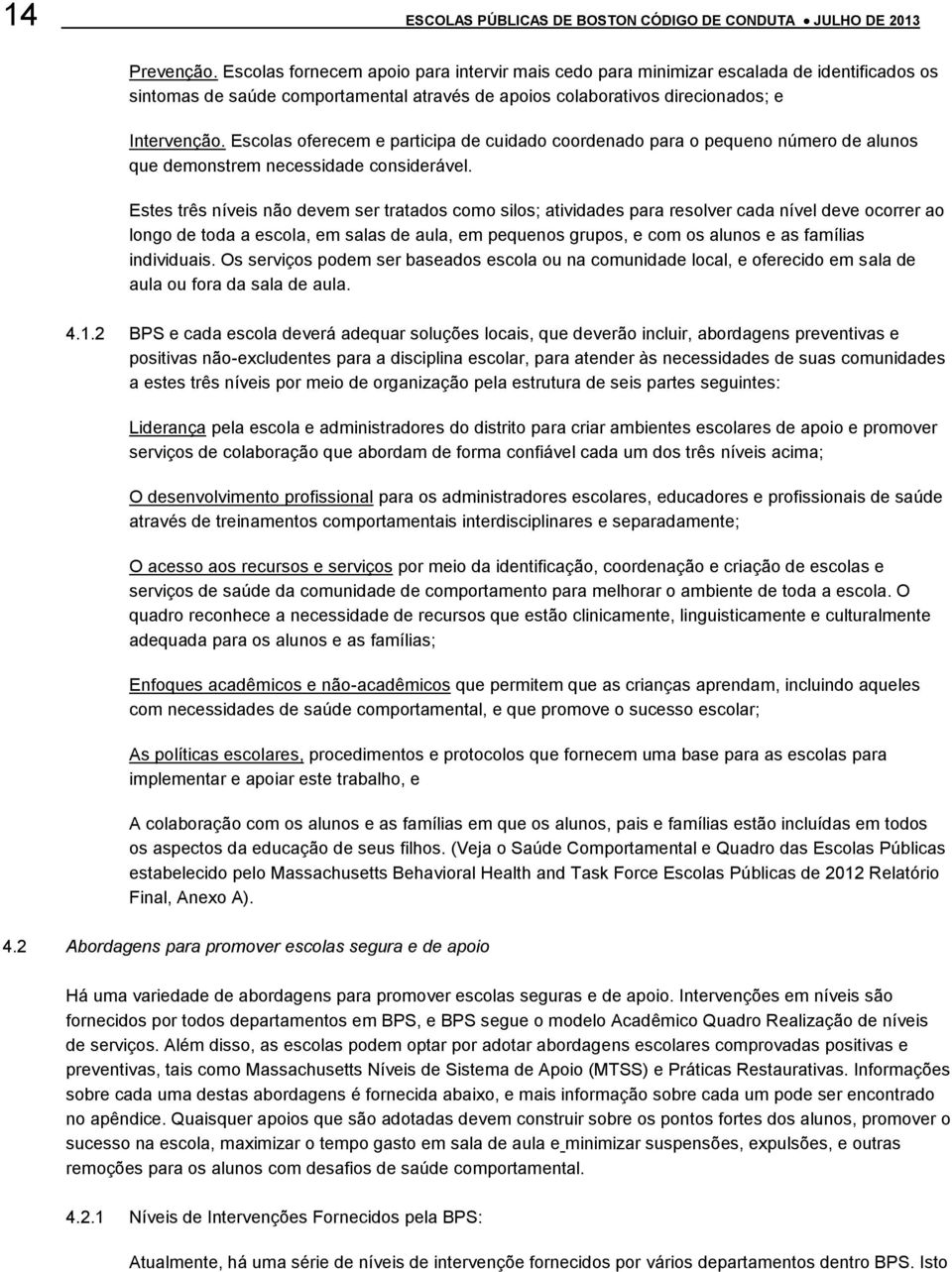 Escolas oferecem e participa de cuidado coordenado para o pequeno número de alunos que demonstrem necessidade considerável.