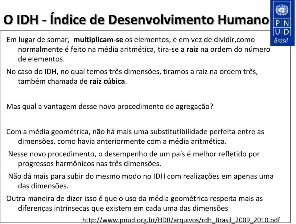 Com a média geométrica, não há mais uma substitutibilidade perfeita entre as dimensões, como havia anteriormente com a média aritmética.