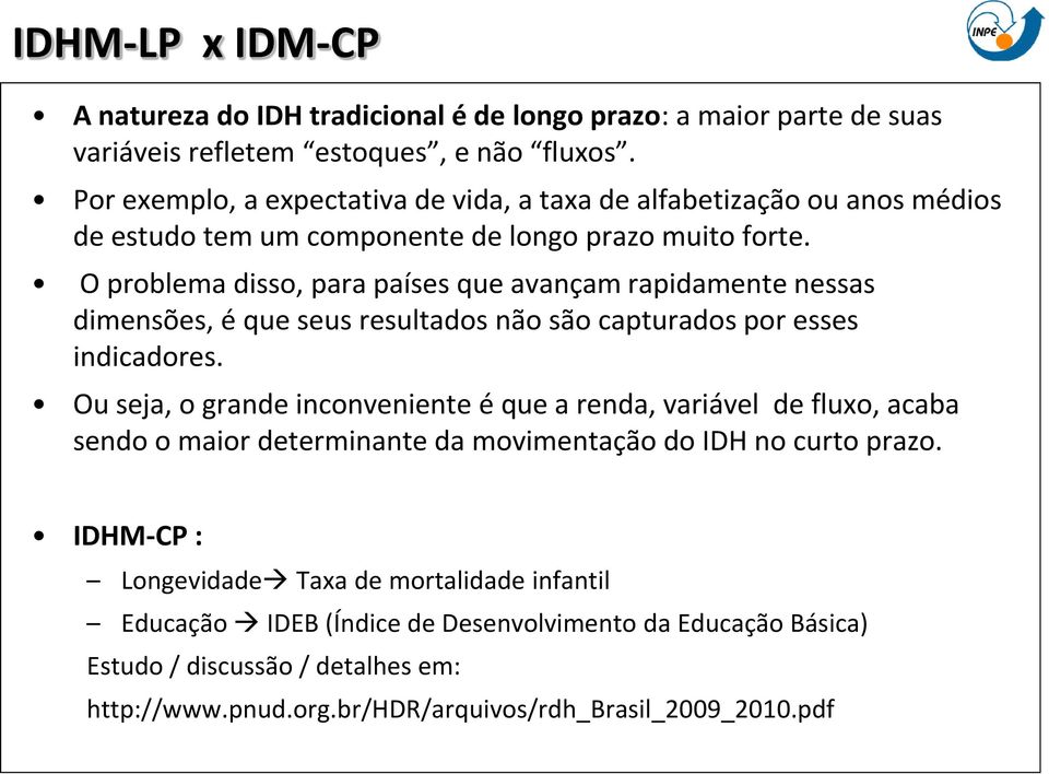 O problema disso, para países que avançam rapidamente nessas dimensões, é que seus resultados não são capturados por esses indicadores.