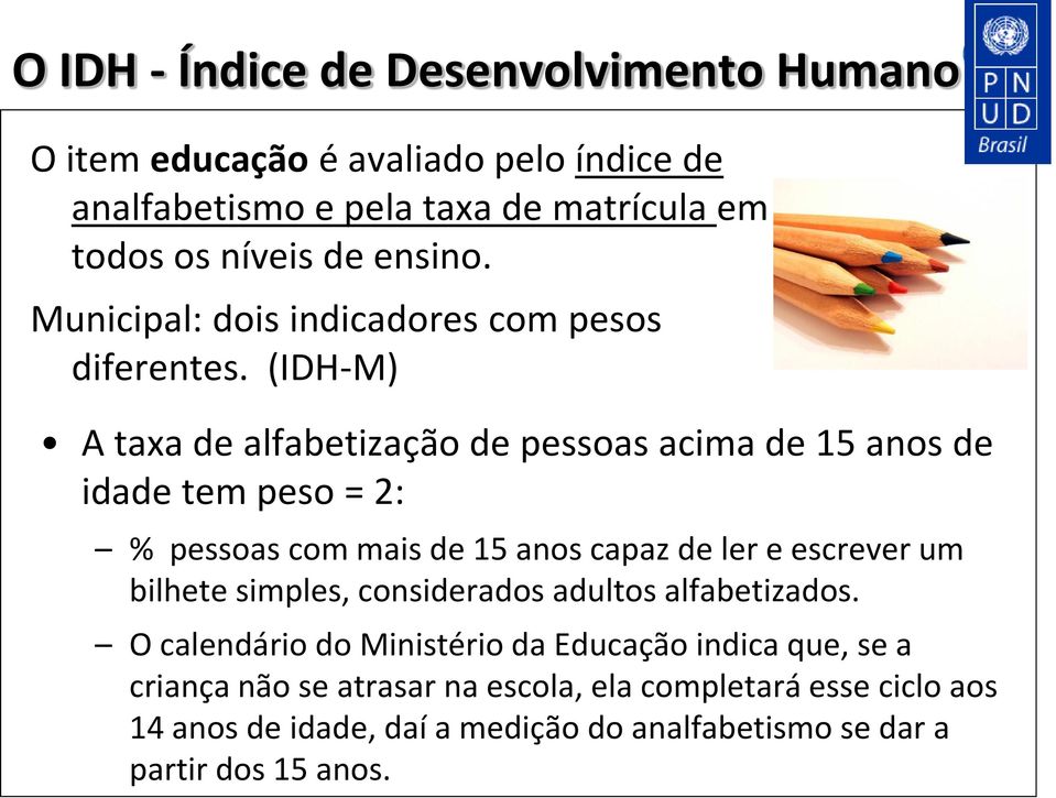 (IDH-M) A taxa de alfabetização de pessoas acima de 15 anos de idade tem peso = 2: % pessoas com mais de 15 anos capaz de ler e escrever um bilhete