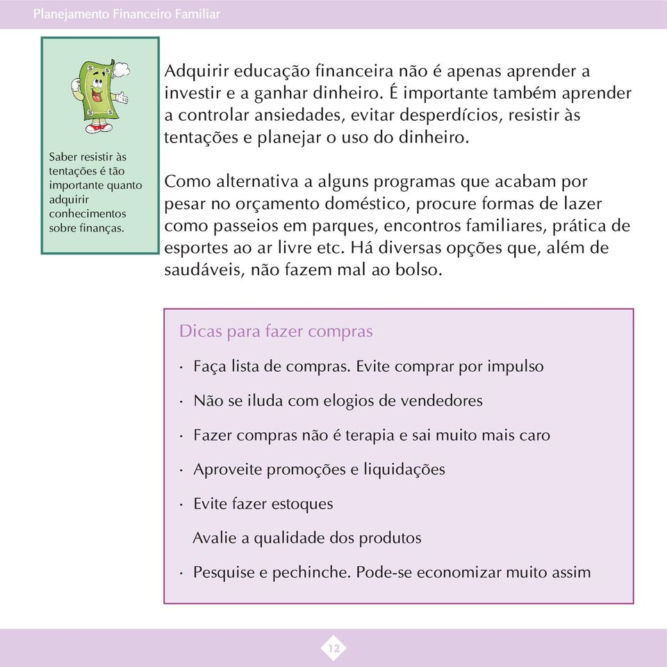 É importante também aprender a controlar ansiedades, evitar desperdícios, resistir às tentações e planejar o uso do dinheiro.