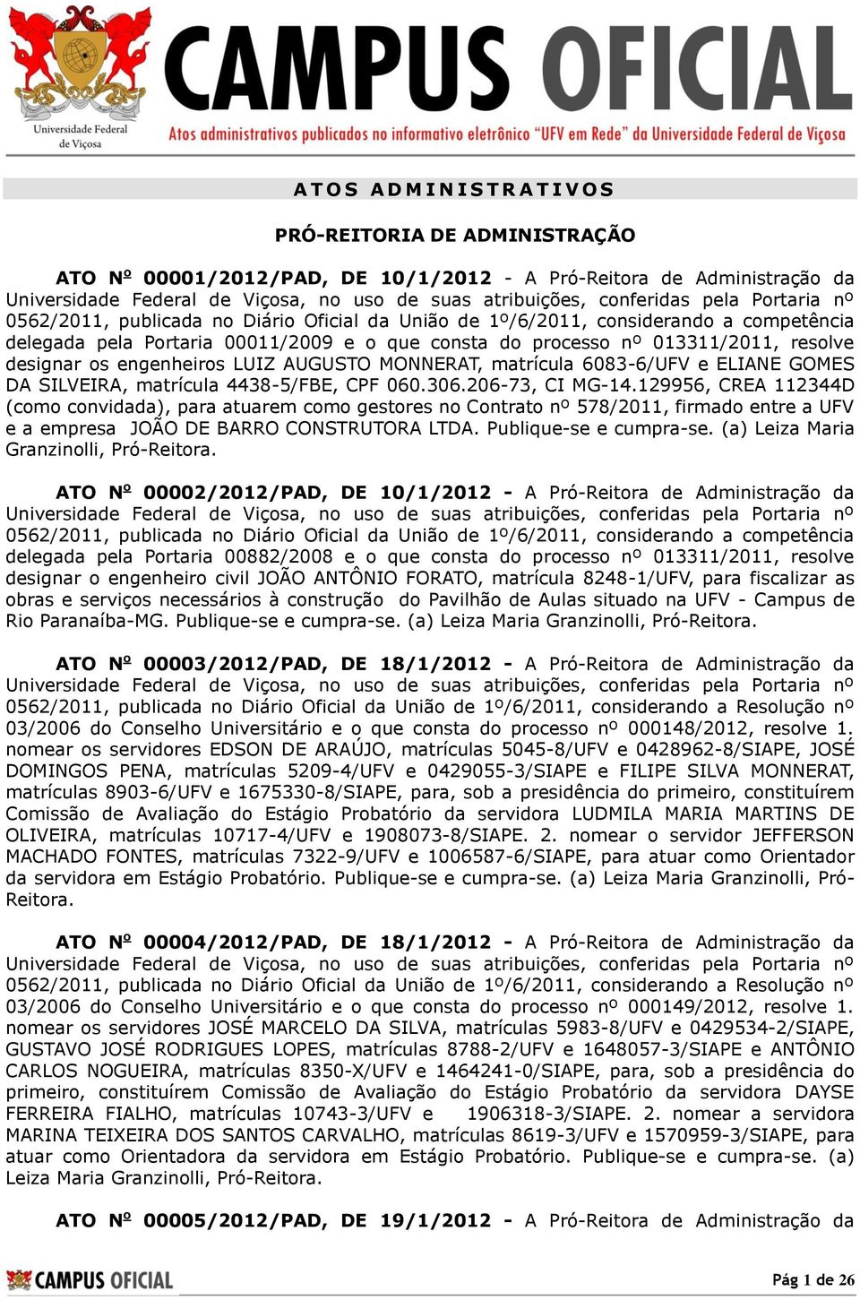 129956, CREA 112344D (como convidada), para atuarem como gestores no Contrato nº 578/2011, firmado entre a UFV e a empresa JOÃO DE BARRO CONSTRUTORA LTDA. Publique-se e cumpra-se.