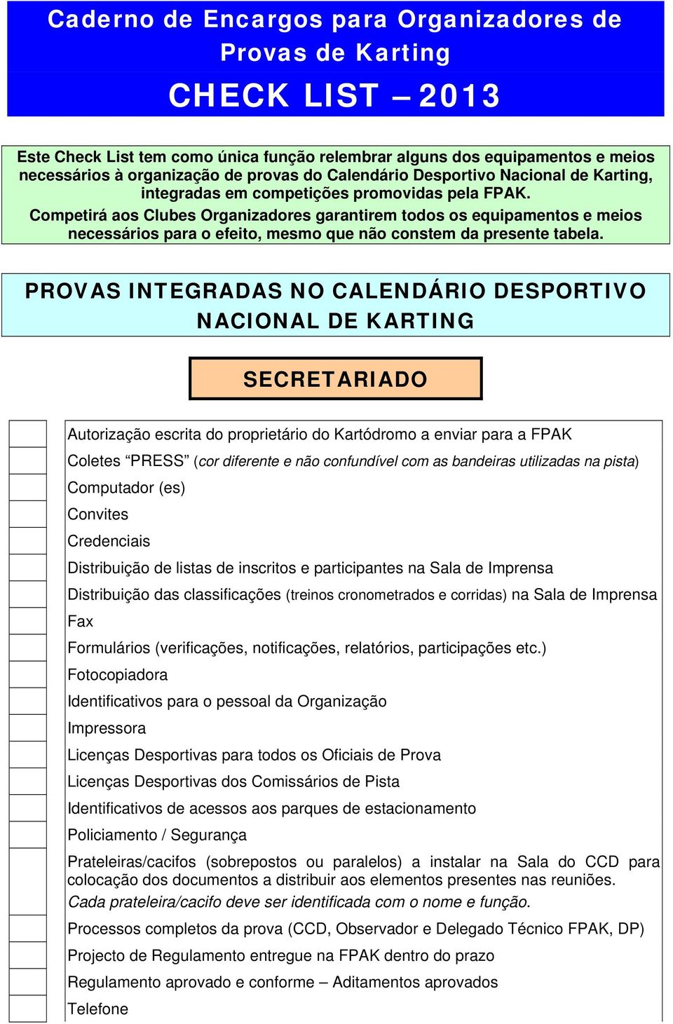 Competirá aos Clubes Organizadores garantirem todos os equipamentos e meios necessários para o efeito, mesmo que não constem da presente tabela.