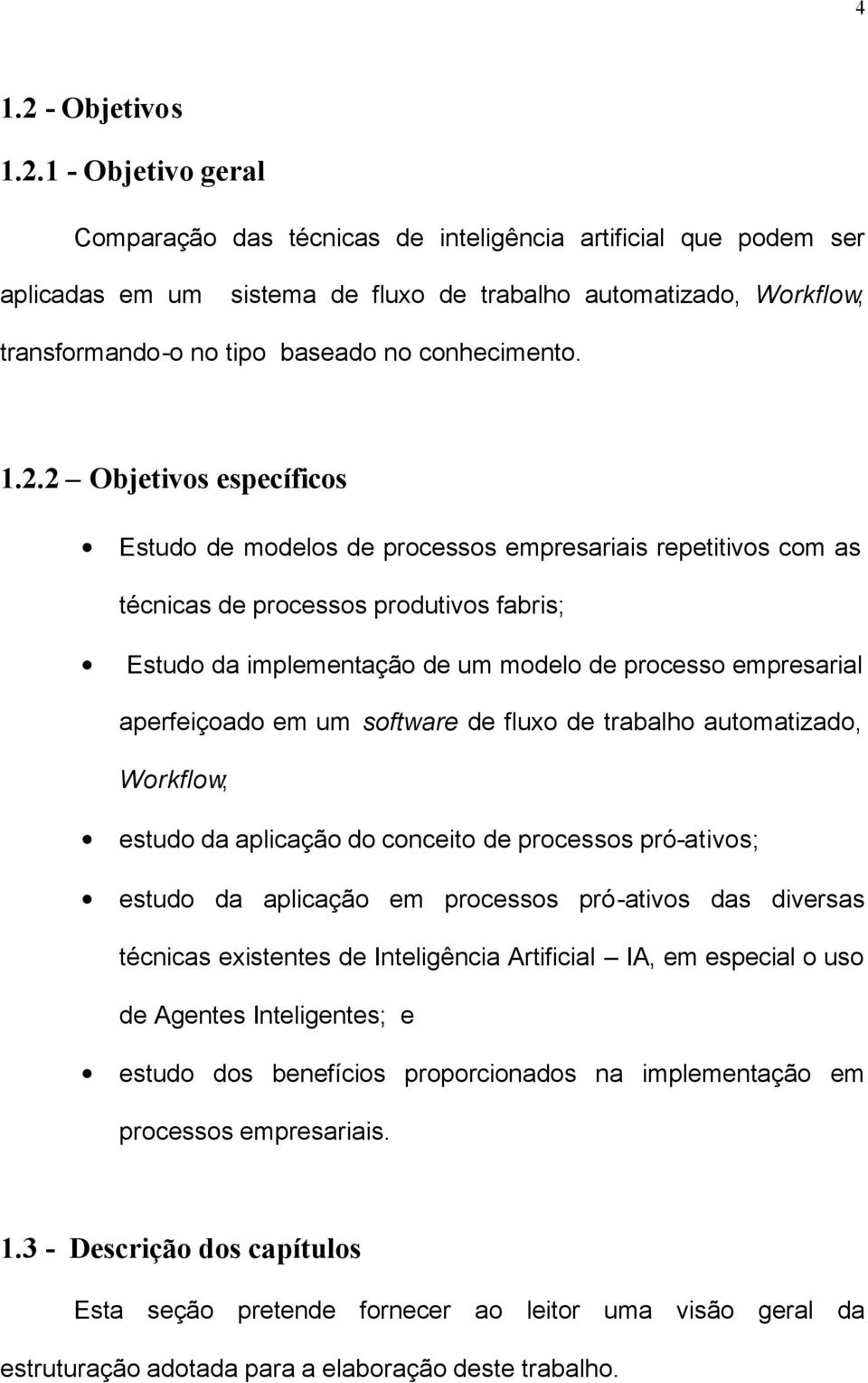 1 - Objetivo geral Comparação das técnicas de inteligência artificial que podem ser aplicadas em um sistema de fluxo de trabalho automatizado, Workflow, transformando-o no tipo baseado no