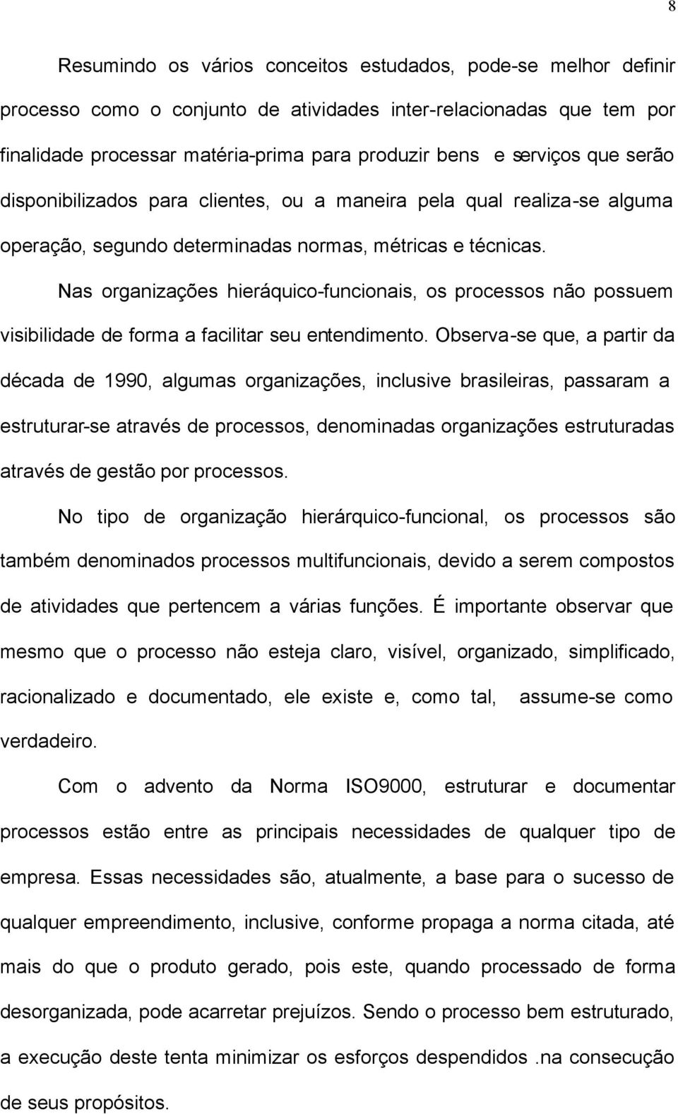 Nas organizações hieráquico-funcionais, os processos não possuem visibilidade de forma a facilitar seu entendimento.