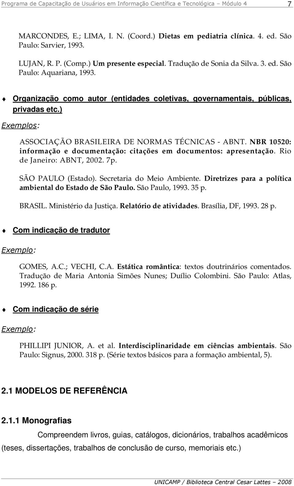 NBR 10520: informação e documentação: citações em documentos: apresentação. Rio de Janeiro: ABNT, 2002. 7p. SÃO PAULO (Estado). Secretaria do Meio Ambiente.