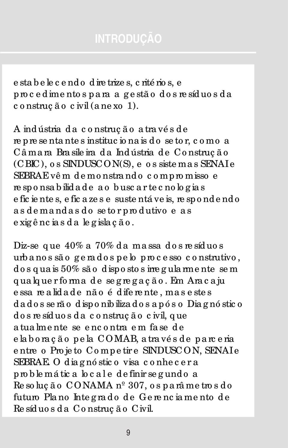 compromisso e responsabilidade ao buscar tecnologias eficientes, eficazes e sustentáveis, respondendo as demandas do setor produtivo e as exigências da legislação.