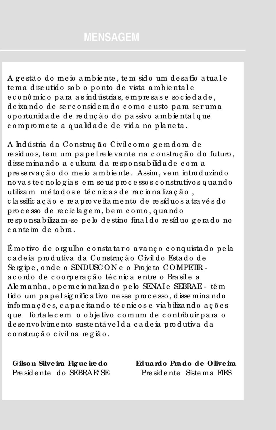 A Indústria da Construção Civil como geradora de resíduos, tem um papel relevante na construção do futuro, disseminando a cultura da responsabilidade com a preservação do meio ambiente.