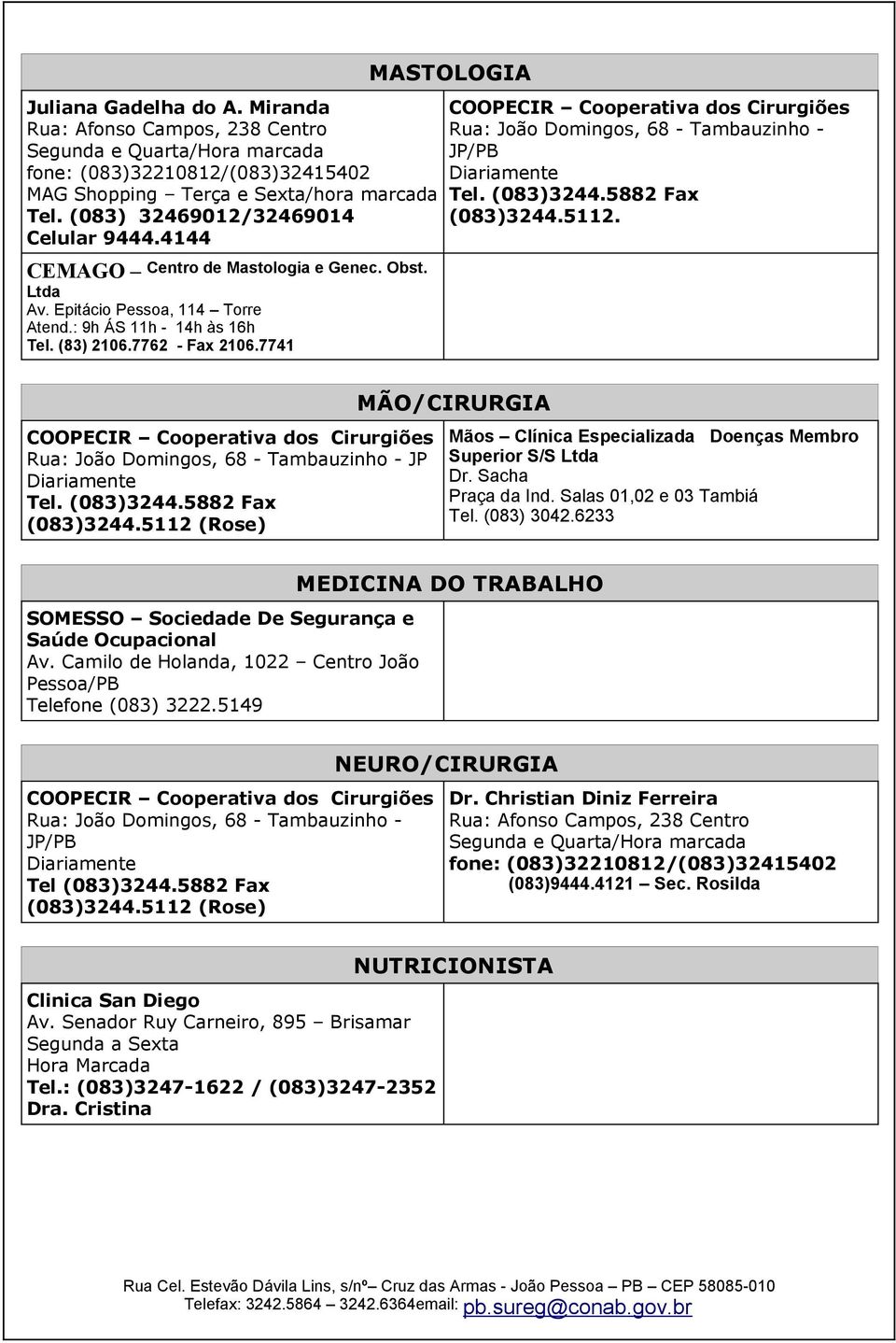 7741 MASTOLOGIA Rua: João Domingos, 68 - Tambauzinho - JP/PB Diariamente Tel. (083)3244.5882 Fax (083)3244.5112. Diariamente Tel. (083)3244.5882 Fax (083)3244.5112 (Rose) MÃO/CIRURGIA Mãos Clínica Especializada Doenças Membro Superior S/S Ltda Dr.
