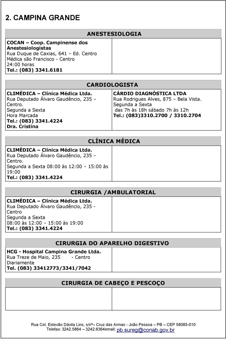 Cristina CARDIOLOGISTA CÁRDIO DIAGNÓSTICA LTDA Rua Rodrigues Alves, 875 Bela Vista. das 7h às 18h sábado 7h às 12h Tel.: (083)3310.2700 / 3310.2704 CLIMÉDICA Clínica Médica Ltda.