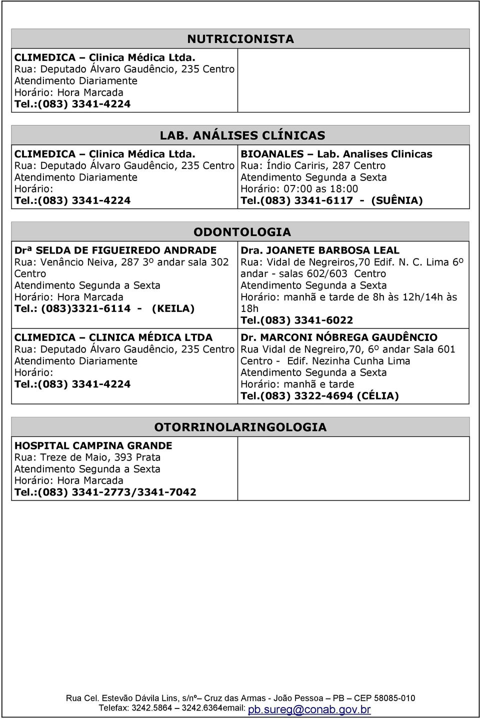 Analises Clinicas Rua: Índio Cariris, 287 Centro Atendimento Horário: 07:00 as 18:00 Tel.