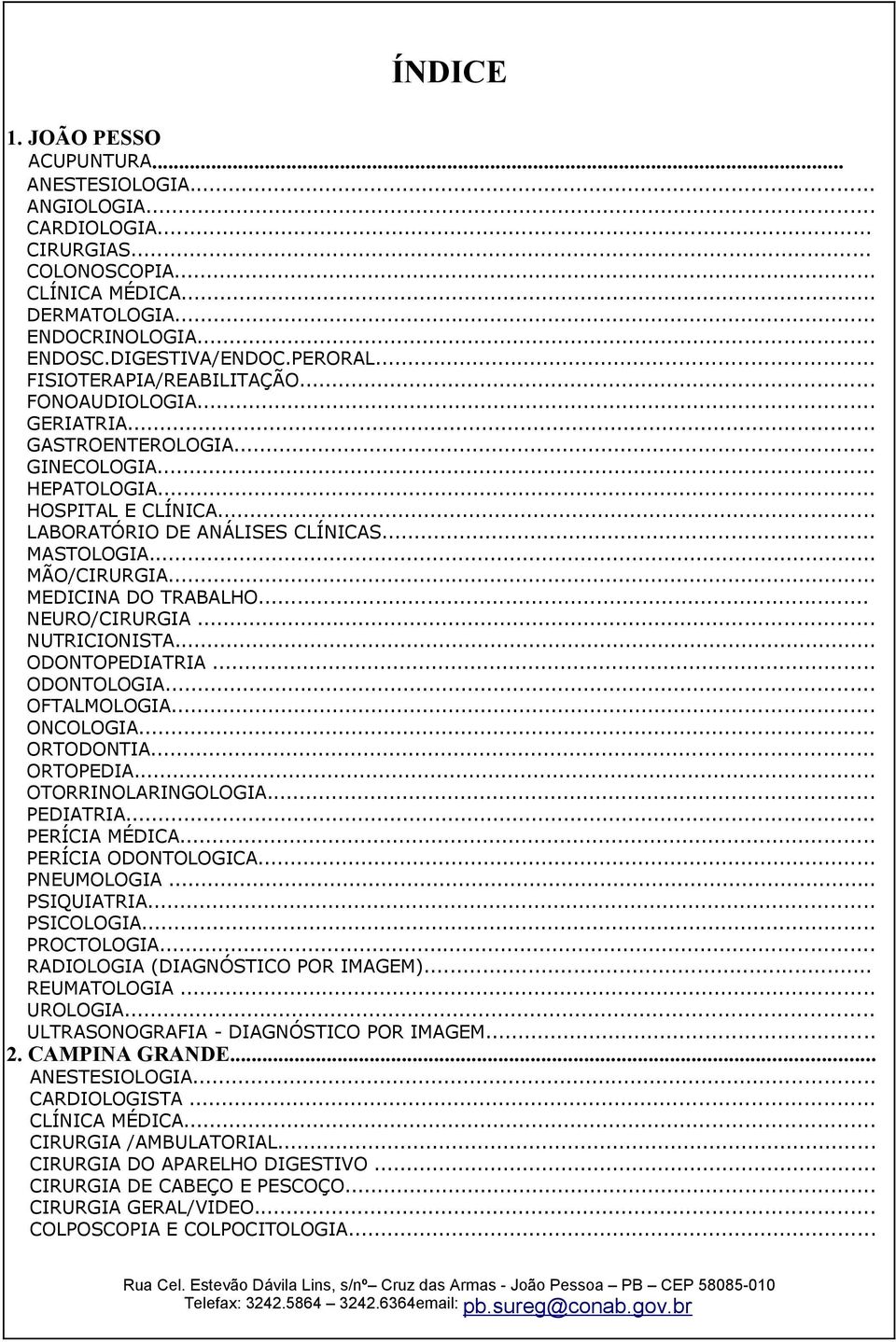 .. MEDICINA DO TRABALHO... NEURO/CIRURGIA... NUTRICIONISTA... ODONTOPEDIATRIA... ODONTOLOGIA... OFTALMOLOGIA... ONCOLOGIA... ORTODONTIA... ORTOPEDIA... OTORRINOLARINGOLOGIA... PEDIATRIA.