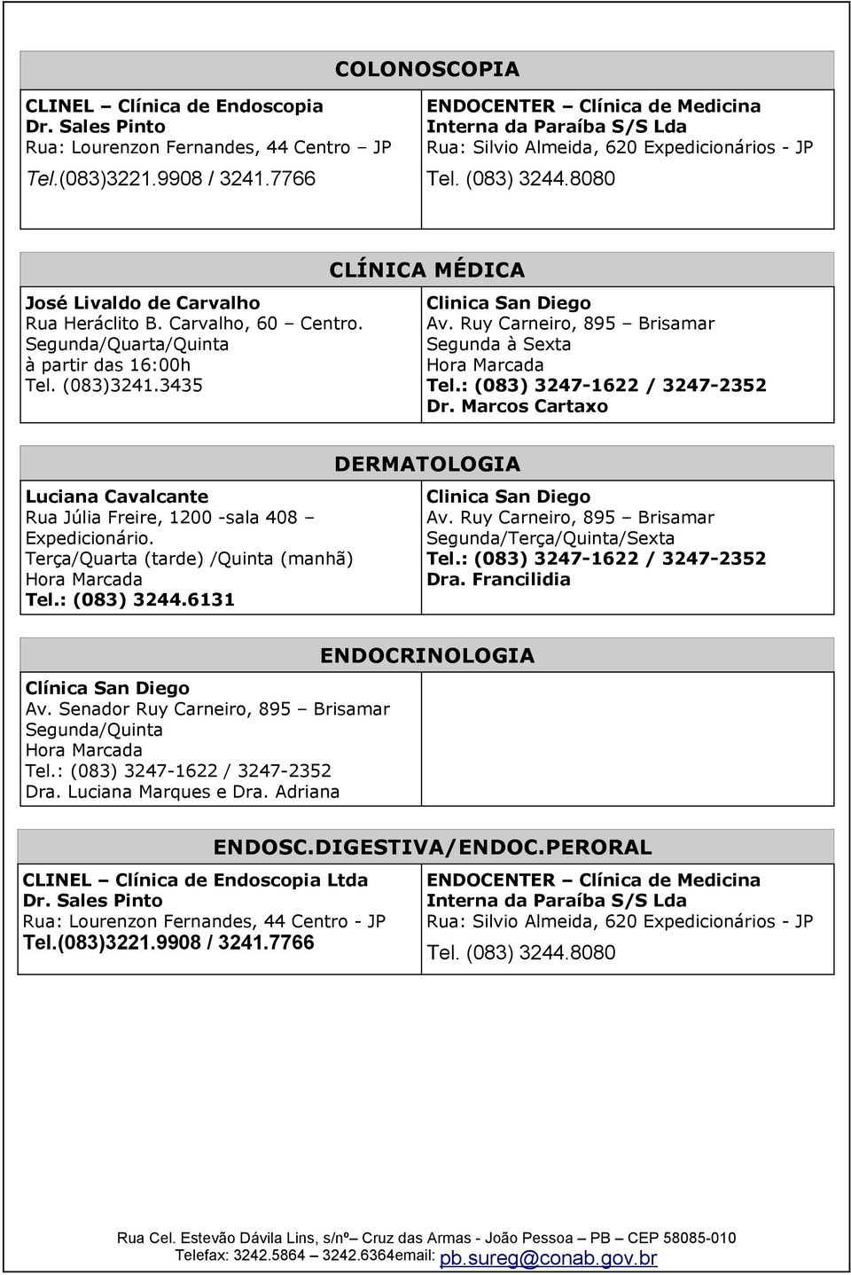 Segunda/Quarta/Quinta à partir das 16:00h Tel. (083)3241.3435 CLÍNICA MÉDICA Clinica San Diego Av. Ruy Carneiro, 895 Brisamar Segunda à Sexta Tel.: (083) 3247-1622 / 3247-2352 Dr.