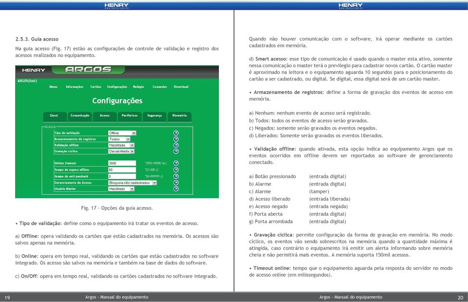 d) Smart acesso: esse tipo de comunicação é usado quando o master esta ativo, somente nessa comunicação o master terá o previlegio para cadastrar novos cartão.