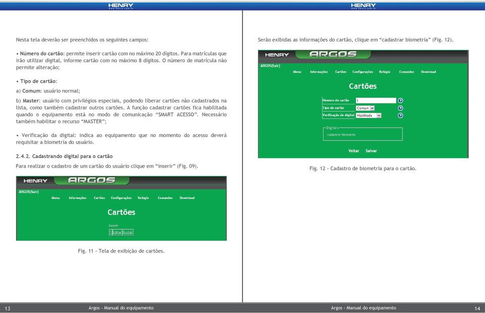 O número de matrícula não permite alteração; Tipo de cartão: a) Comum: usuário normal; b) Master: usuário com privilégios especiais, podendo liberar cartões não cadastrados na lista, como também