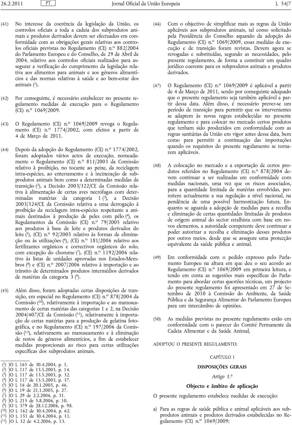 o 882/2004 do Parlamento Europeu e do Conselho, de 29 de Abril de 2004, relativo aos controlos oficiais realizados para assegurar a verificação do cumprimento da legislação relativa aos alimentos