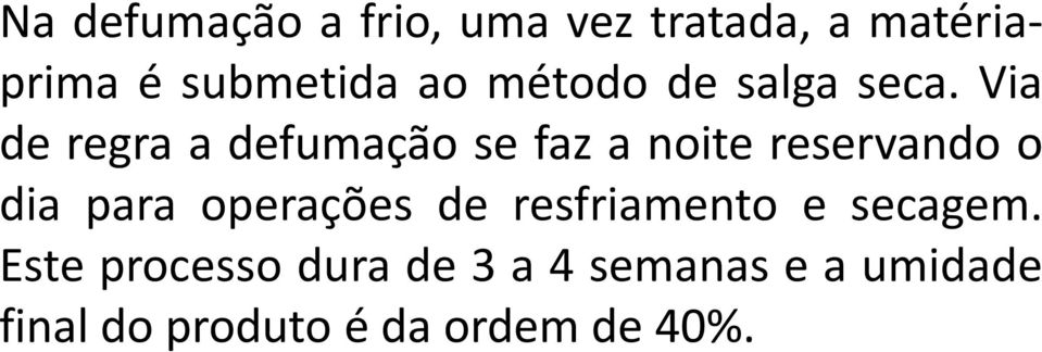 Via de regra a defumação se faz a noite reservando o dia para