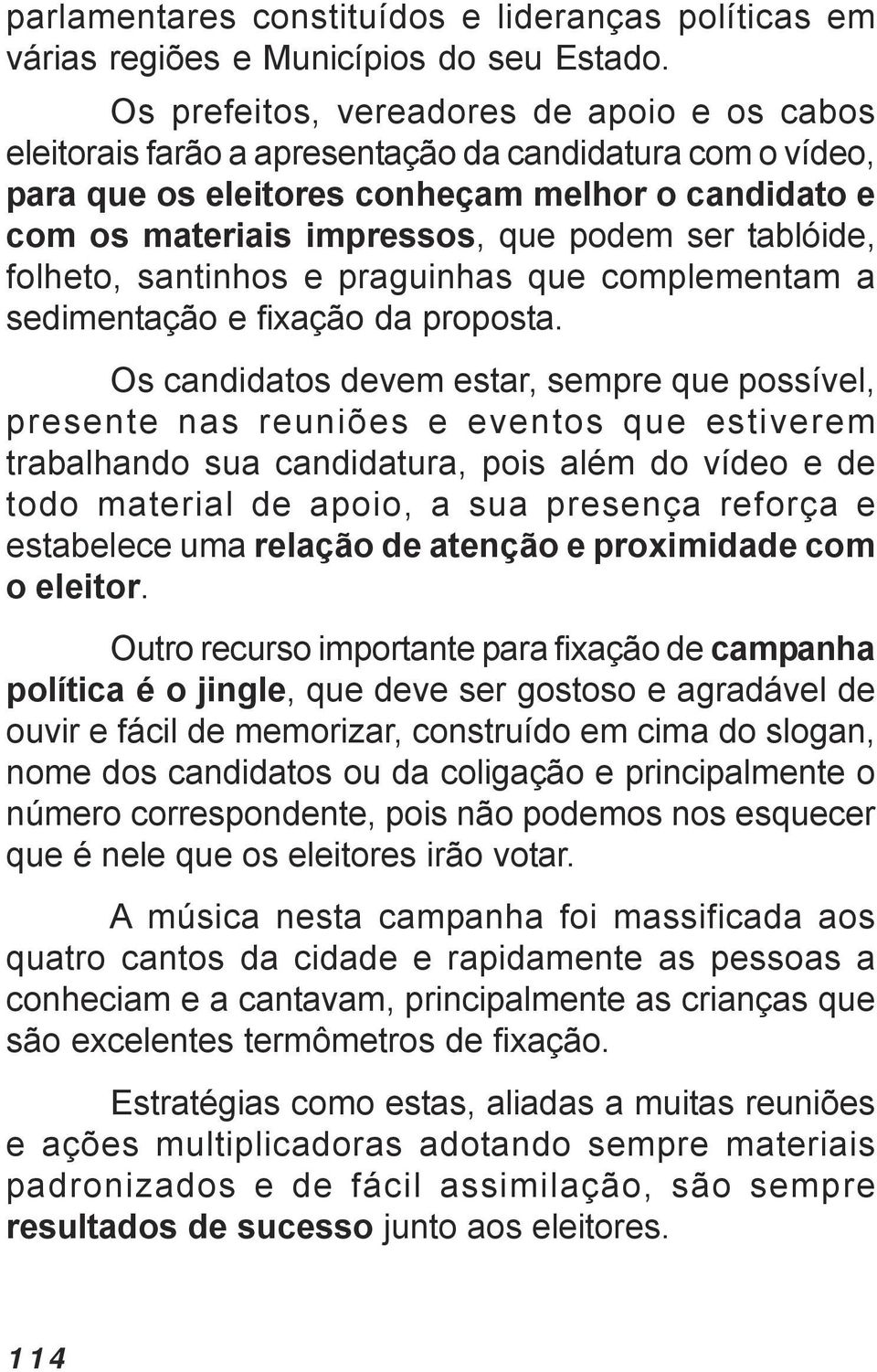 tablóide, folheto, santinhos e praguinhas que complementam a sedimentação e fixação da proposta.