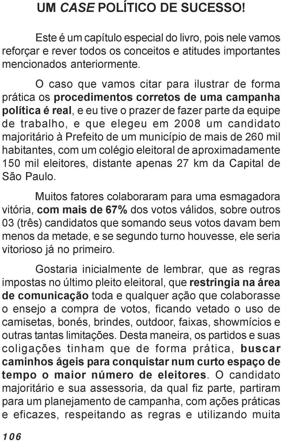 candidato majoritário à Prefeito de um município de mais de 260 mil habitantes, com um colégio eleitoral de aproximadamente 150 mil eleitores, distante apenas 27 km da Capital de São Paulo.