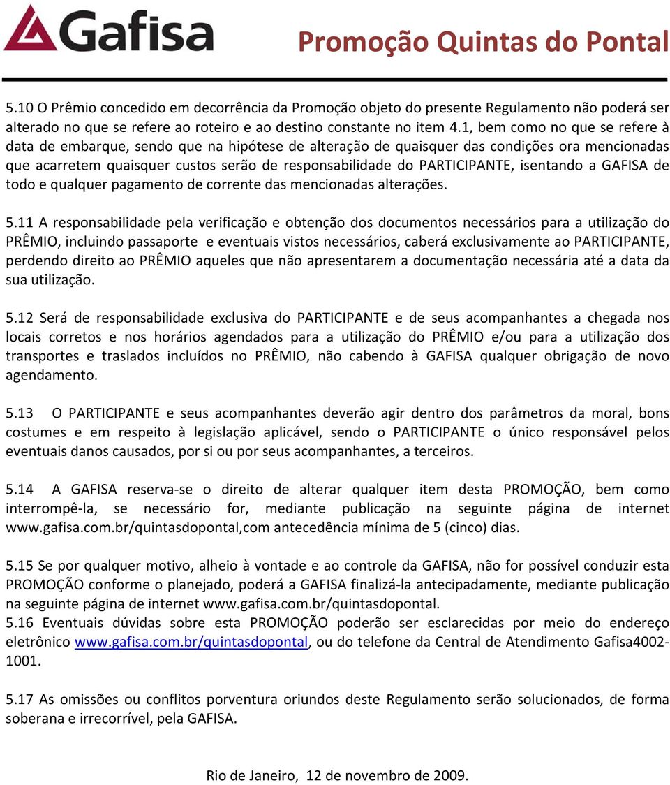 PARTICIPANTE, isentando a GAFISA de todo e qualquer pagamento de corrente das mencionadas alterações. 5.