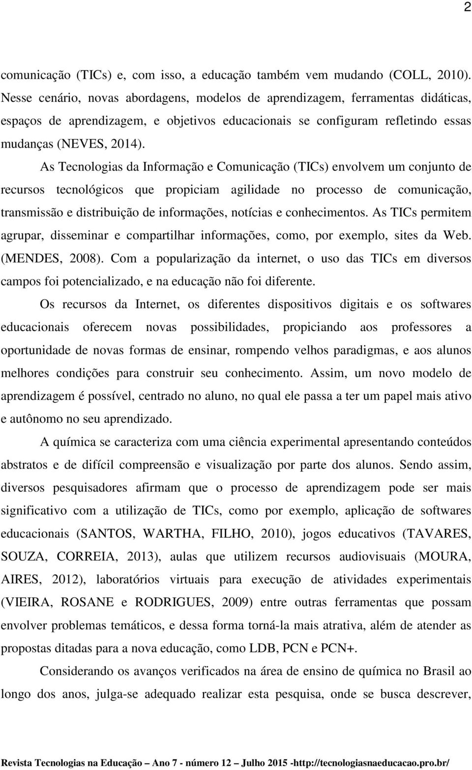 As Tecnologias da Informação e Comunicação (TICs) envolvem um conjunto de recursos tecnológicos que propiciam agilidade no processo de comunicação, transmissão e distribuição de informações, notícias