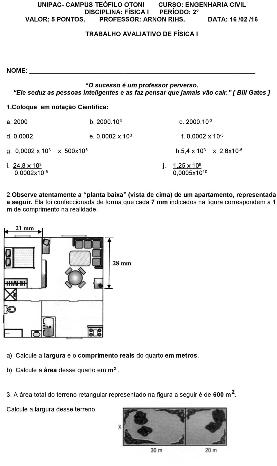 Coloque em notação Cientifica: a. 2000 b. 2000.10 3 c. 2000.10-3 d. 0,0002 e. 0,0002 x 10 3 f. 0,0002 x 10-3 g. 0,0002 x 10 3 x 500x10 5 h.5,4 x 10 3 x 2,6x10-5 i. 24,8 x 10 3 j.