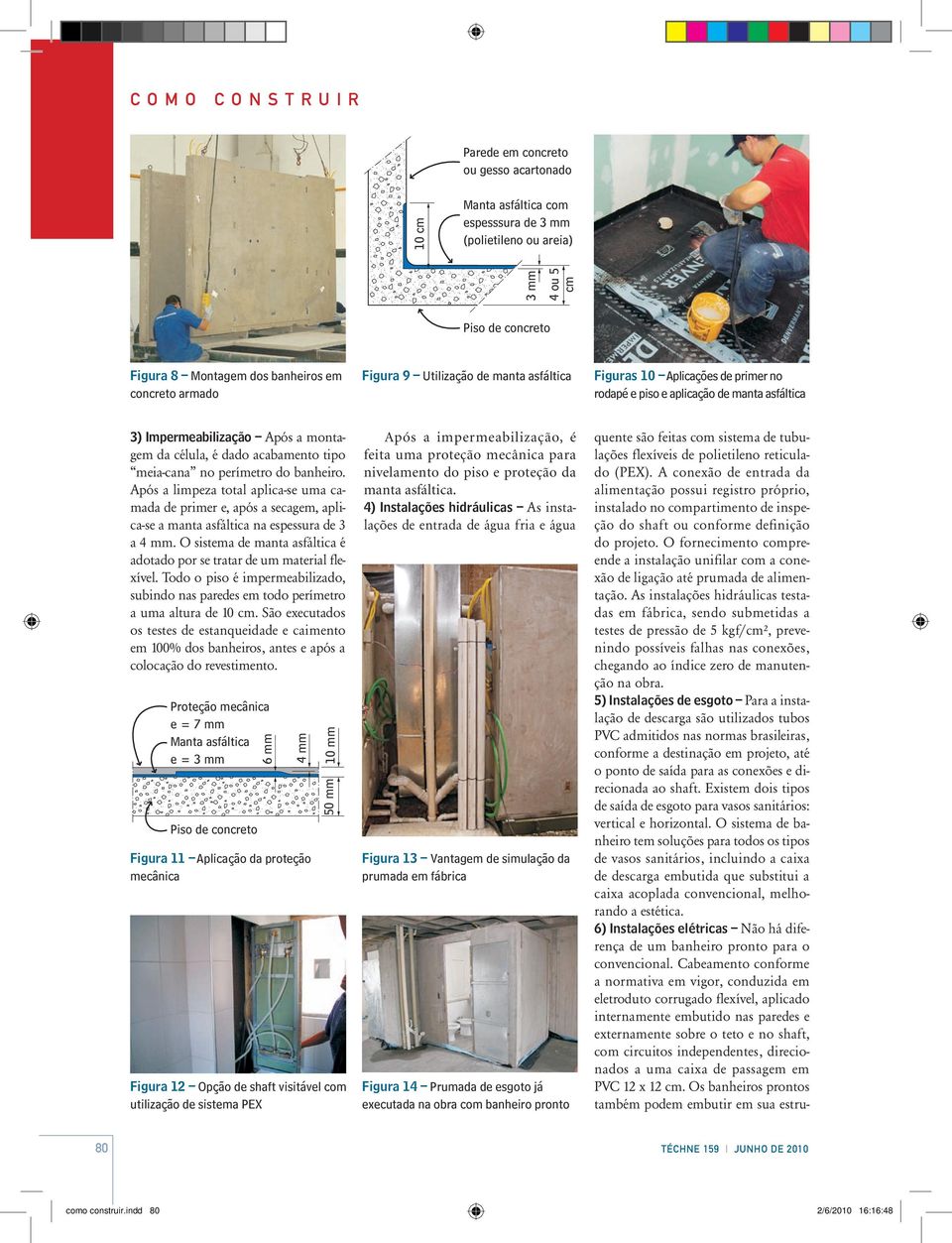 meia-cana no perímetro do banheiro. Após a limpeza total aplica-se uma camada de primer e, após a secagem, aplica-se a manta asfáltica na espessura de 3 a 4 mm.