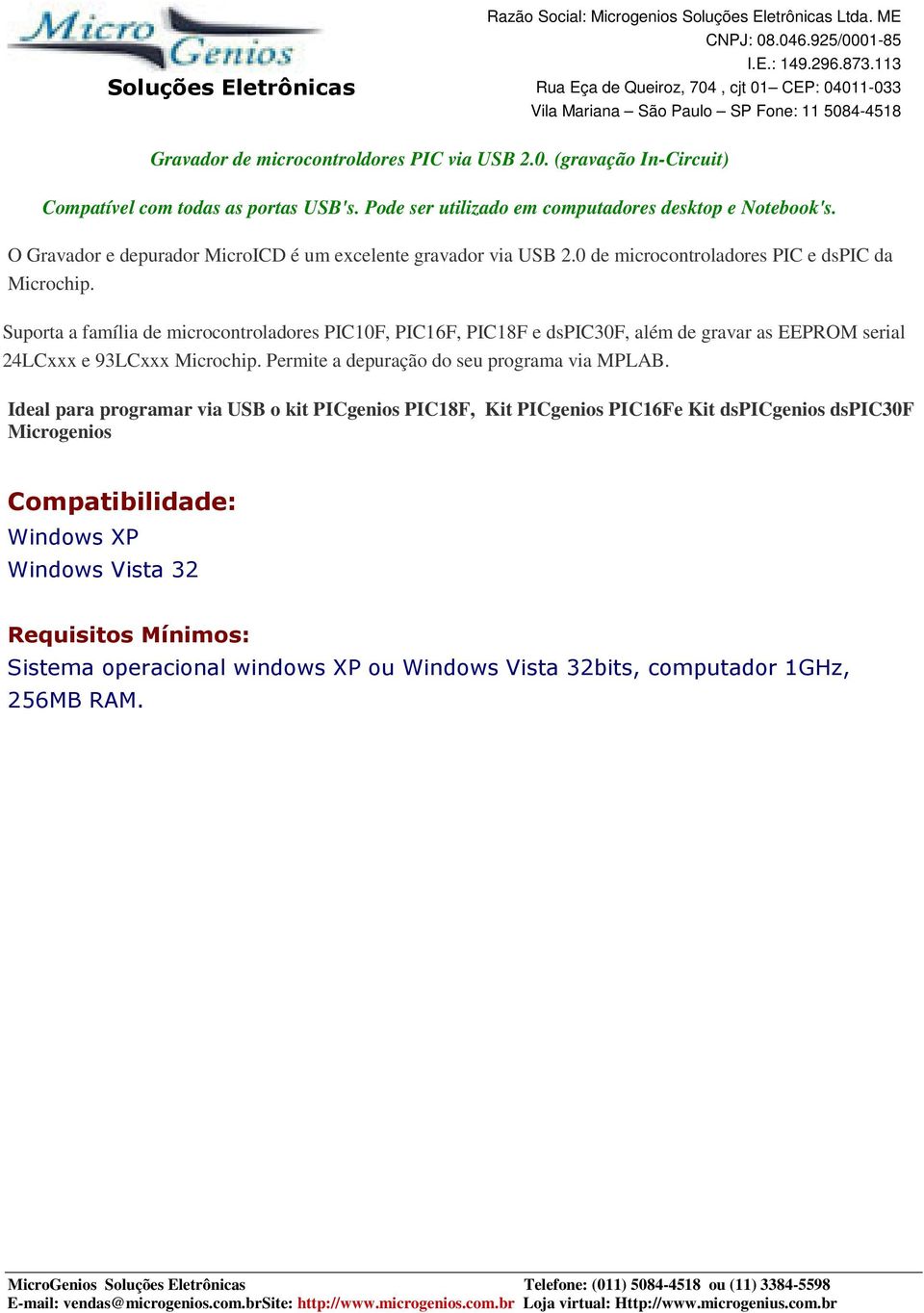 Suporta a família de microcontroladores PIC10F, PIC16F, PIC18F e dspic30f, além de gravar as EEPROM serial 24LCxxx e 93LCxxx Microchip.