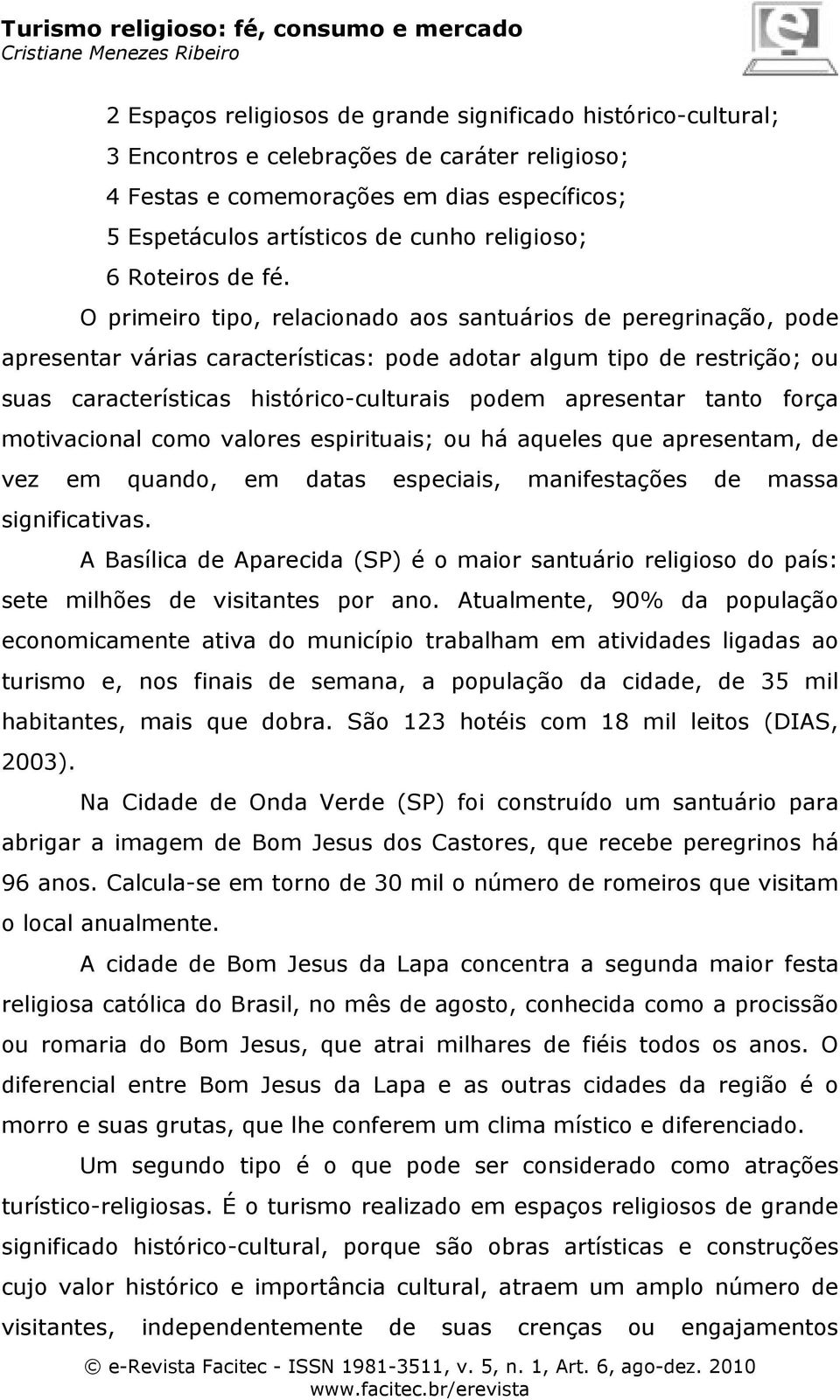 O primeiro tipo, relacionado aos santuários de peregrinação, pode apresentar várias características: pode adotar algum tipo de restrição; ou suas características histórico-culturais podem apresentar