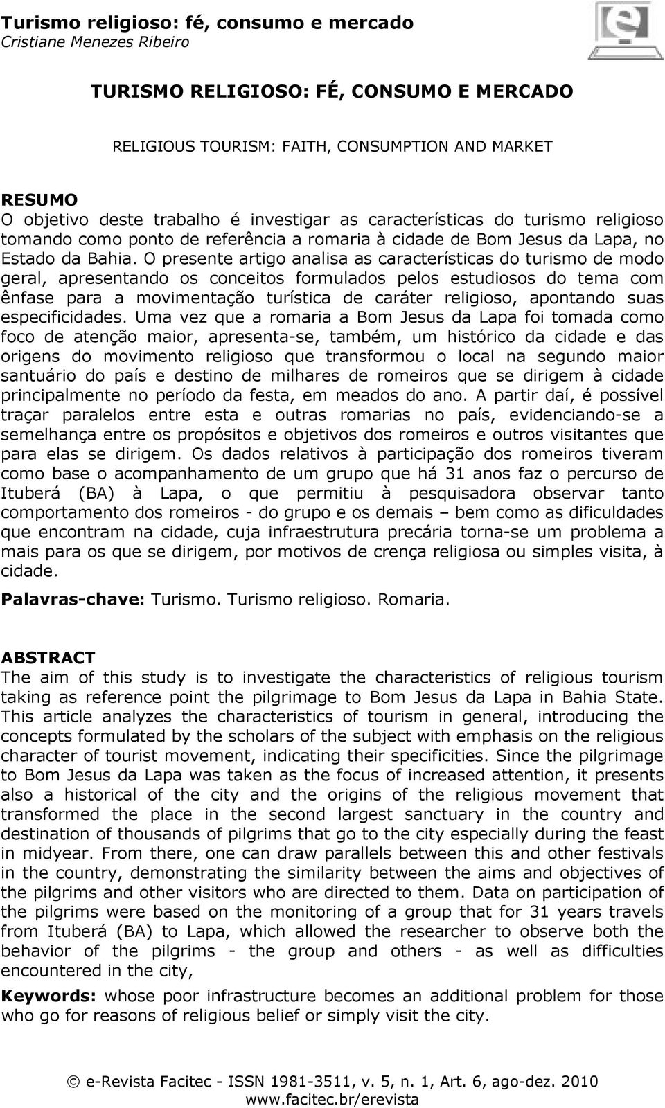 O presente artigo analisa as características do turismo de modo geral, apresentando os conceitos formulados pelos estudiosos do tema com ênfase para a movimentação turística de caráter religioso,