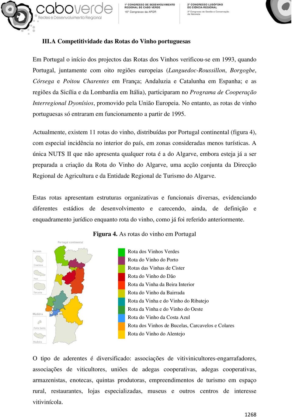 Interregional Dyonísios, promovido pela União Europeia. No entanto, as rotas de vinho portuguesas só entraram em funcionamento a partir de 1995.