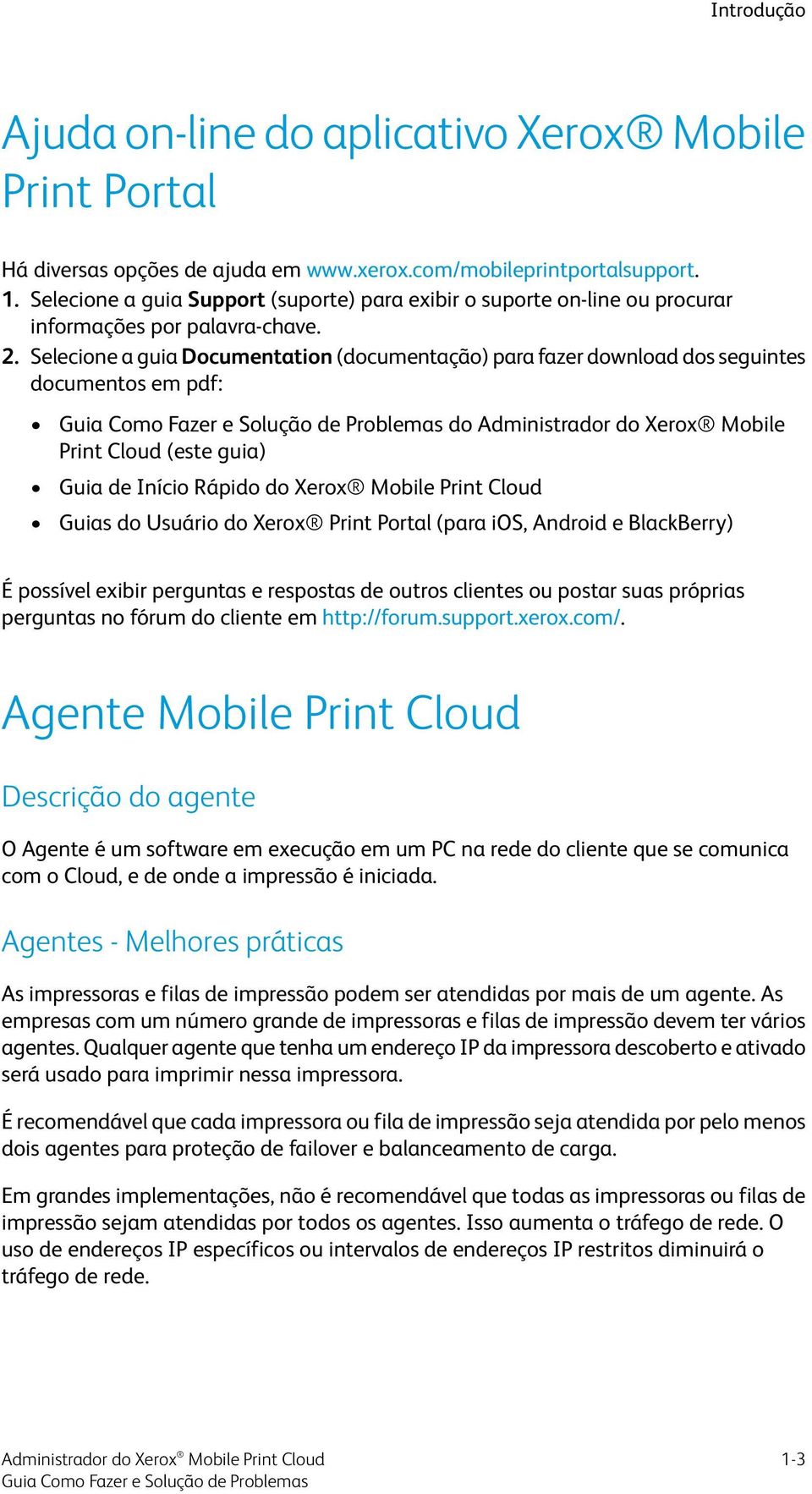 Selecione a guia Documentation (documentação) para fazer download dos seguintes documentos em pdf: do Administrador do Xerox Mobile Print Cloud (este guia) Guia de Início Rápido do Xerox Mobile Print