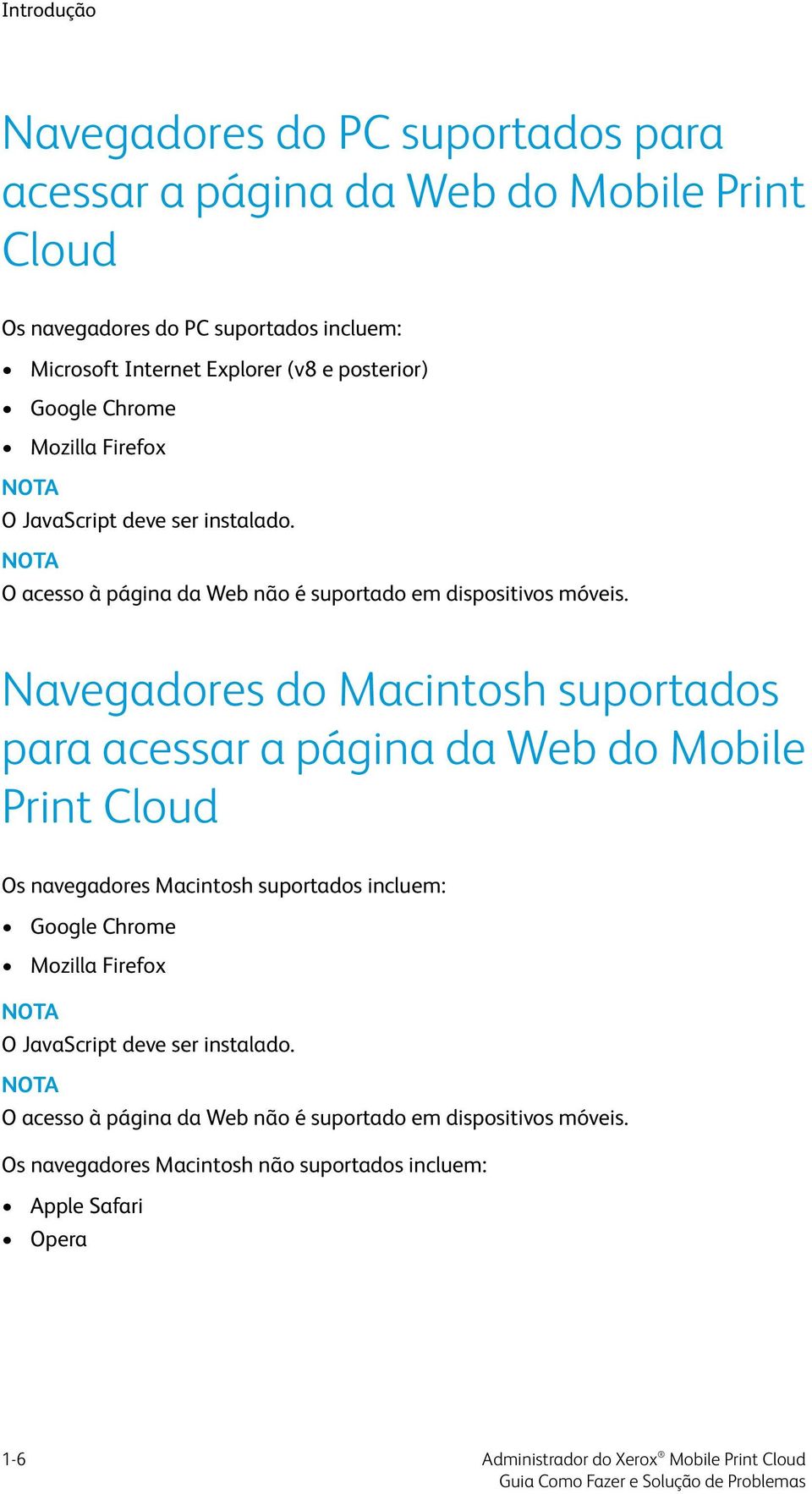 Navegadores do Macintosh suportados para acessar a página da Web do Mobile Print Cloud Os navegadores Macintosh suportados incluem: Google Chrome Mozilla