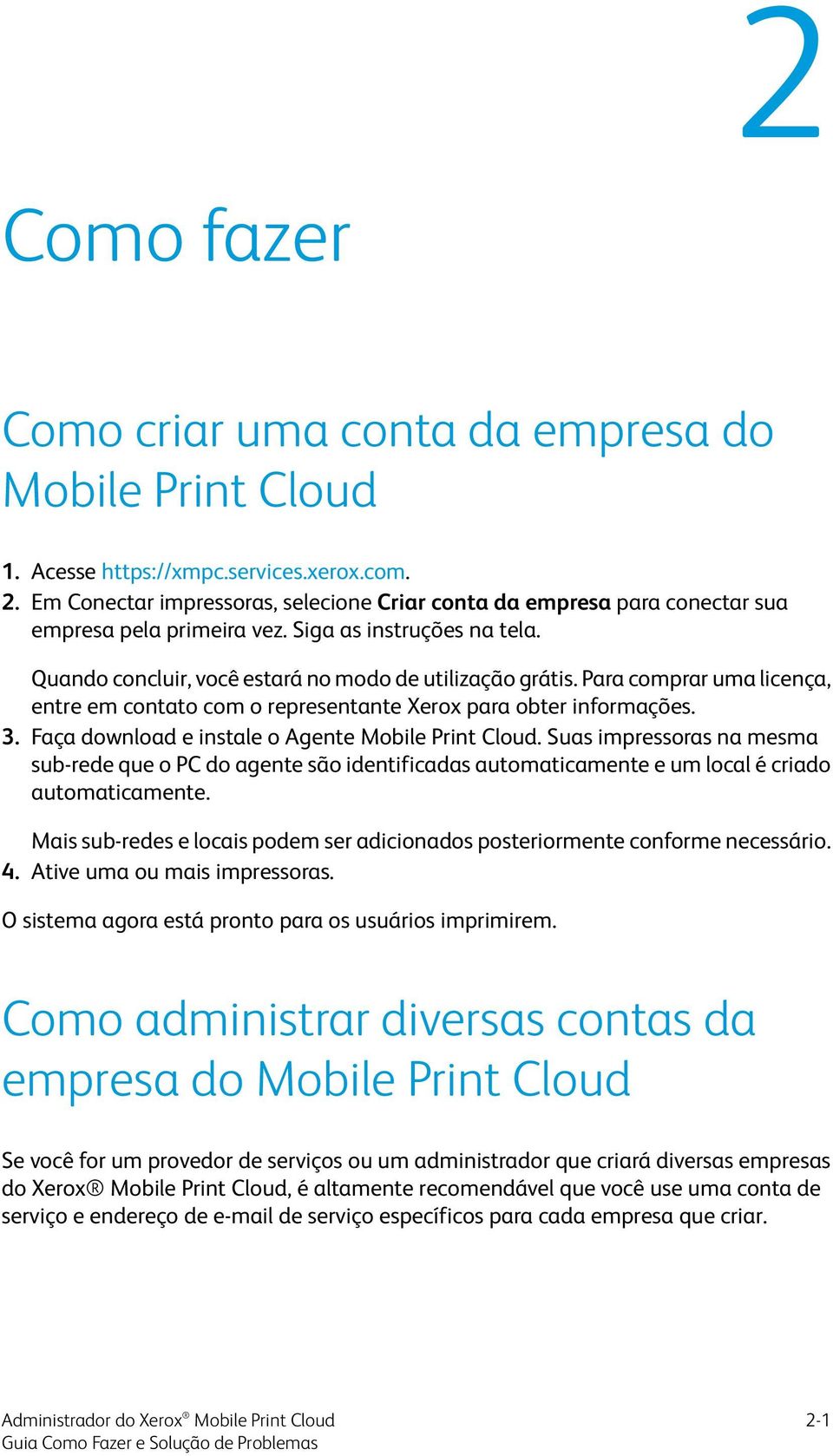 Para comprar uma licença, entre em contato com o representante Xerox para obter informações. 3. Faça download e instale o Agente Mobile Print Cloud.