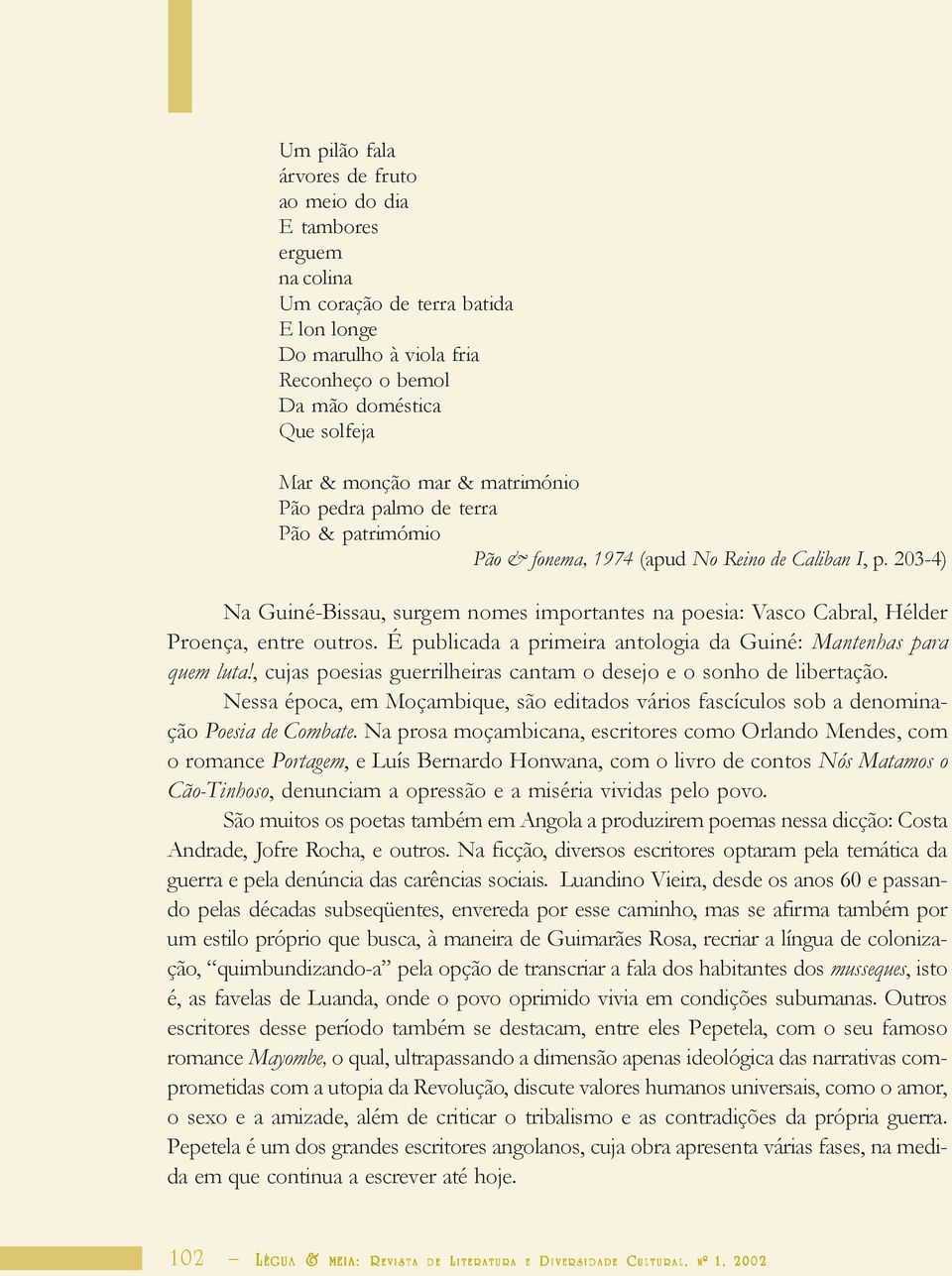 203-4) Na Guiné-Bissau, surgem nomes importantes na poesia: Vasco Cabral, Hélder Proença, entre outros. É publicada a primeira antologia da Guiné: Mantenhas para quem luta!