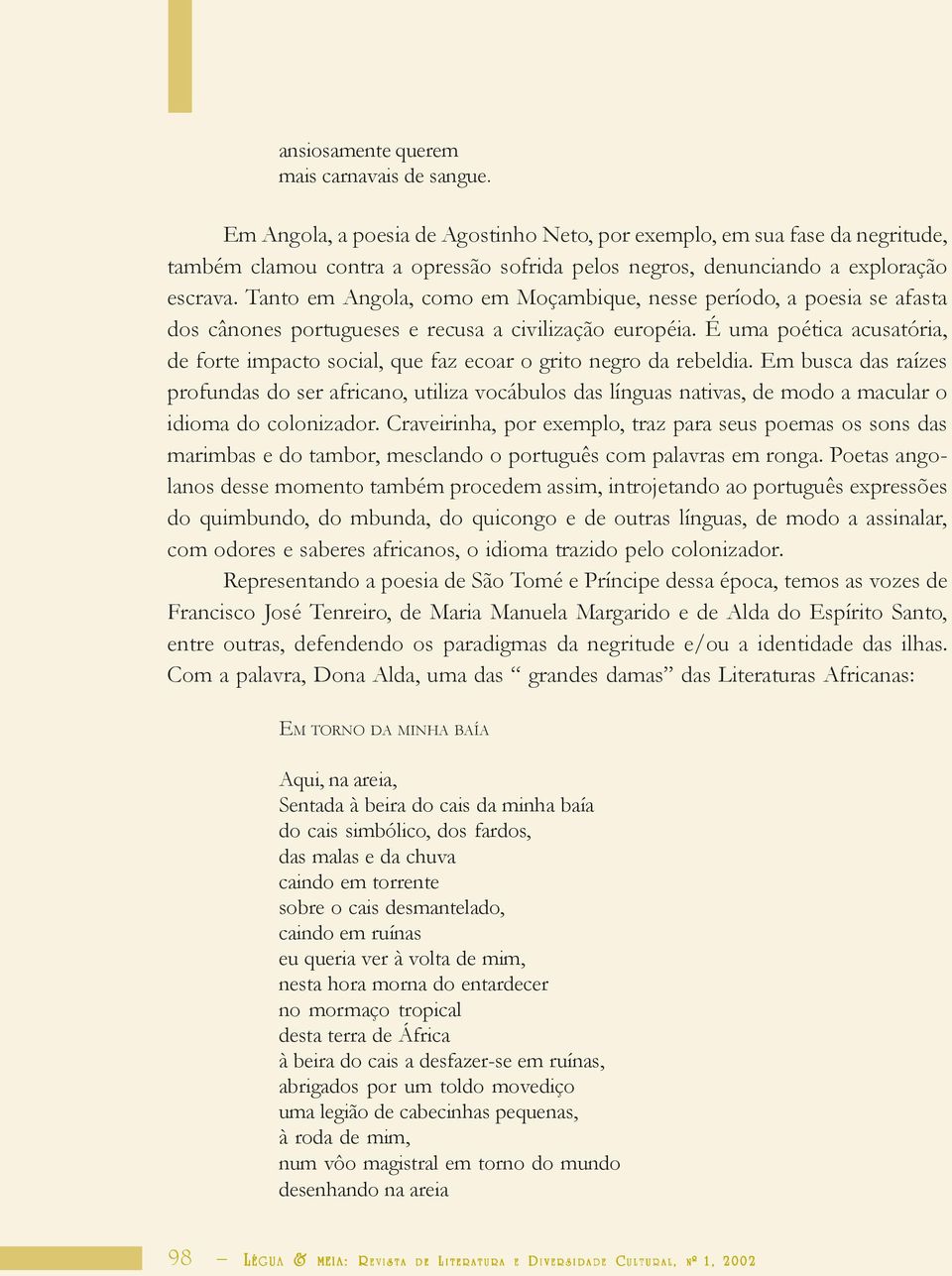 Tanto em Angola, como em Moçambique, nesse período, a poesia se afasta dos cânones portugueses e recusa a civilização européia.